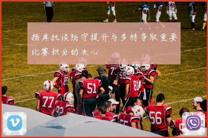 扬库托谈防守提升与多特争取重要比赛积分的决心