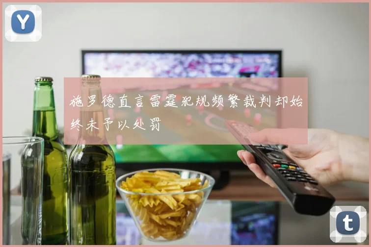 施罗德直言雷霆犯规频繁裁判却始终未予以处罚